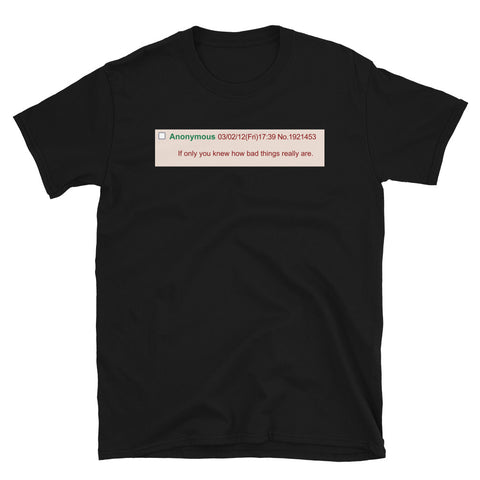 If Only You Knew How Bad Things Really Are - Meme, Greentext T-Shirt