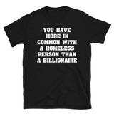 You Have More In Common With A Homeless Person Than A Billionaire - Wealth Inequality, Socialist, Leftist T-Shirt