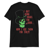 I Quit Using Drugs For Good Now I Use Them For Evil - Oddly Specific Meme T-Shirt