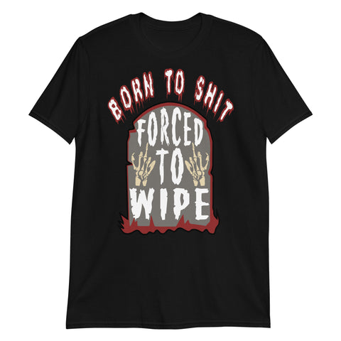 Born To Shit Forced To Wipe - Ironic, Oddly Specific, Meme T-Shirt