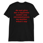 Do Not Give Me A Cigarette Under Any Circumstances - Oddly Specific Meme T-Shirt