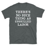 There's No Such Thing As Unskilled Labor - Worker Rights, Socialist, Leftist T-Shirt