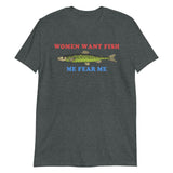 Women Want Fish Me Fear Me - Oddly Specific Meme, Fishing T-Shirt