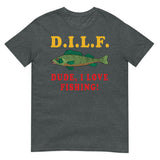 Dude I Love Fishing - DILF, Fishing, Oddly Specific Meme T-Shirt