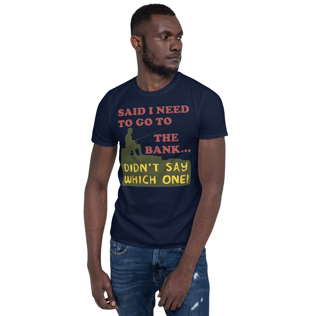 Said I Need To Go To The Bank - Fishing, Meme, Oddly Specific T-Shirt –  SpaceDogLaika
