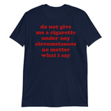 Do Not Give Me A Cigarette Under Any Circumstances - Oddly Specific Meme T-Shirt