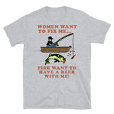 Women Want To Fix Me, Fish Want To Have A Beer With Me - Meme, Fishing, Women Want Me, Fish Fear Me, Oddly Specific T-Shirt