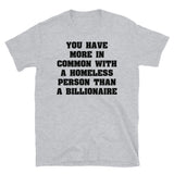 You Have More In Common With A Homeless Person Than A Billionaire - Wealth Inequality, Socialist, Leftist T-Shirt