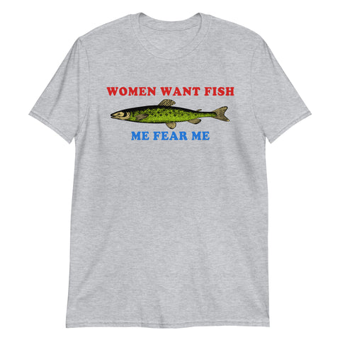 Women Want Fish Me Fear Me - Oddly Specific Meme, Fishing T-Shirt