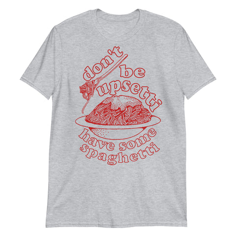 Don't Be Upsetti Have Some Spaghetti - Oddly Specific, Pasta, Meme T-Shirt