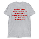 Do Not Give Me A Cigarette Under Any Circumstances - Oddly Specific Meme T-Shirt