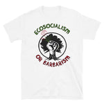 Ecosocialism Or Barbarism - Socialist, Democratic Socialism, Climate Change, Socialism or Barbarism T-Shirt