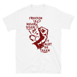 Freedom Is Never Given, It Must Be Taken - Punk, Radical, Anarchist, Socialist T-Shirt