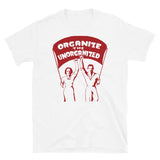 Organize The Unorganized - Labor Union, Solidarity, Leftist, Socialist T-Shirt