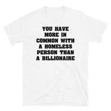 You Have More In Common With A Homeless Person Than A Billionaire - Wealth Inequality, Socialist, Leftist T-Shirt