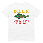 Dude I Love Fishing - DILF, Fishing, Oddly Specific Meme T-Shirt