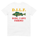 Dude I Love Fishing - DILF, Fishing, Oddly Specific Meme T-Shirt