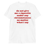 Do Not Give Me A Cigarette Under Any Circumstances - Oddly Specific Meme T-Shirt