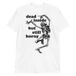 Dead Inside But Still Horny - Oddly Specific Skeleton Meme T-Shirt