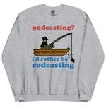 Podcasting? I&#39;d Rather Be Rodcasting - Fishing, Oddly Specific Meme Sweatshirt