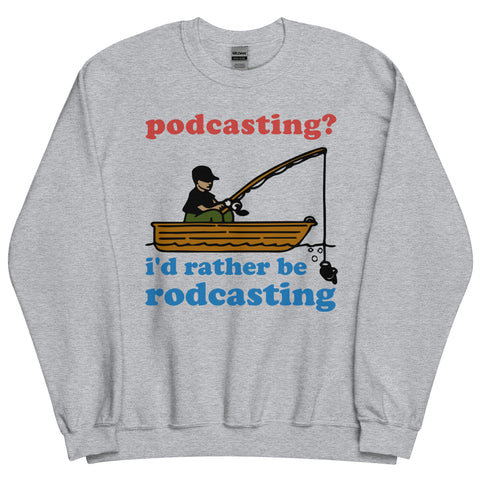 Podcasting? I&#39;d Rather Be Rodcasting - Fishing, Oddly Specific Meme Sweatshirt