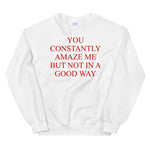 You Constantly Amaze Me But Not In A Good Way - Meme, Funny Sweatshirt