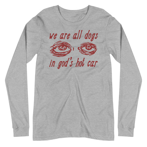 We Are All Dogs In God's Hot Car - Oddly Specific Meme Long Sleeve Shirt