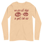 We Are All Dogs In God's Hot Car - Oddly Specific Meme Long Sleeve Shirt