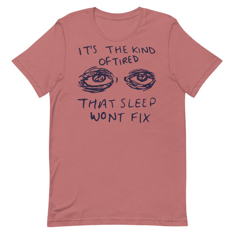 It's The Kind Of Tired That Sleep Won't Fix - Depression, Aesthetic, Meme, Mental Health, Anxiety T-Shirt