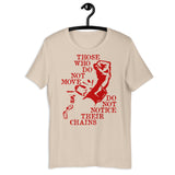 Those Who Do Not Move Do Not Notice Their Chains - Rosa Luxemburg Quote, Socialist, Leftist, Anarchist T-Shirt